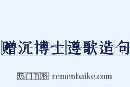 赠沉博士遵歌造句是什么意思的图片
